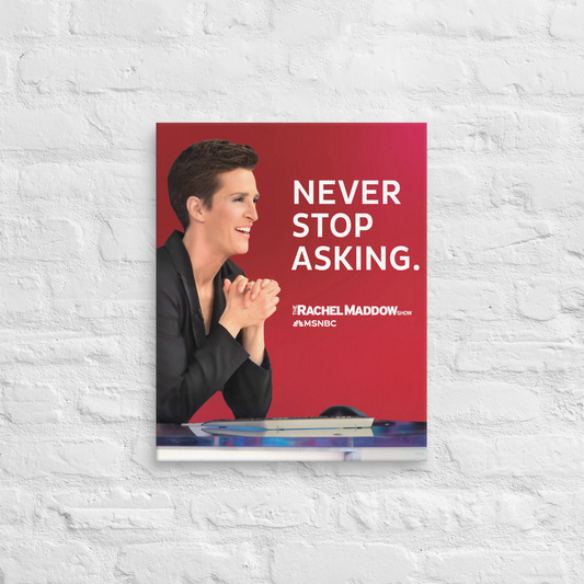 The Rachel Maddow Show Never Stop Asking Premium Gallery Wrapped Canvas